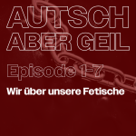 Wir über unsere Fetische