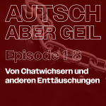 Von Chatwichsern und anderen Enttäuschungen